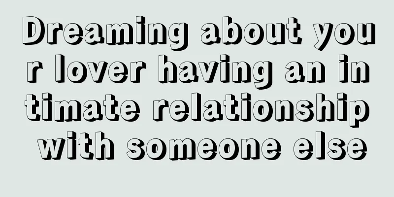 Dreaming about your lover having an intimate relationship with someone else