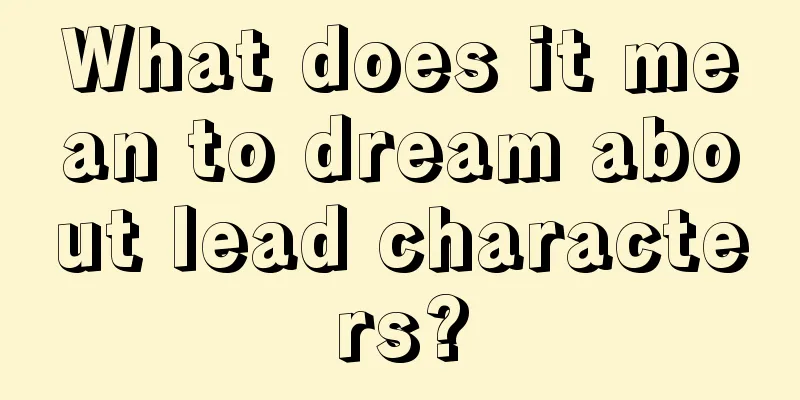 What does it mean to dream about lead characters?