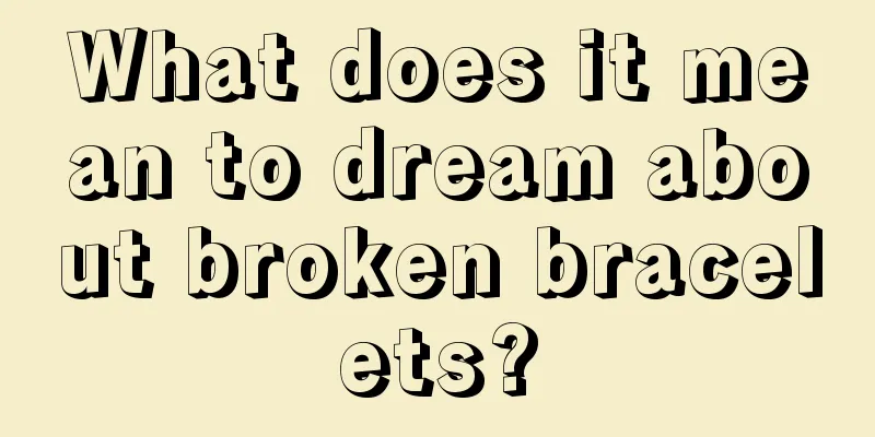 What does it mean to dream about broken bracelets?