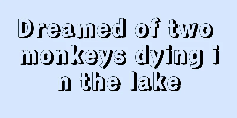 Dreamed of two monkeys dying in the lake