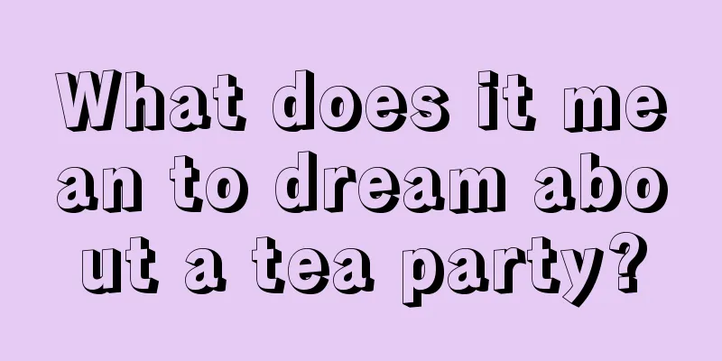 What does it mean to dream about a tea party?