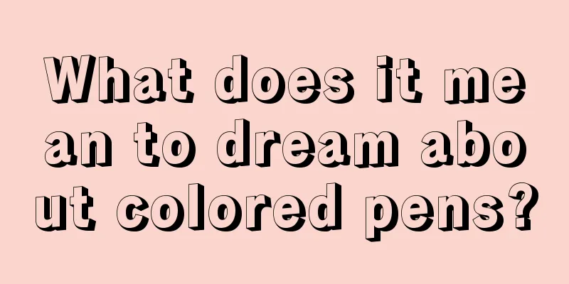 What does it mean to dream about colored pens?