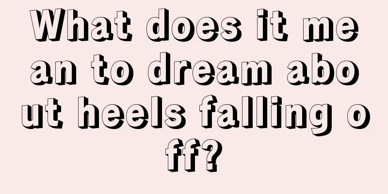 What does it mean to dream about heels falling off?