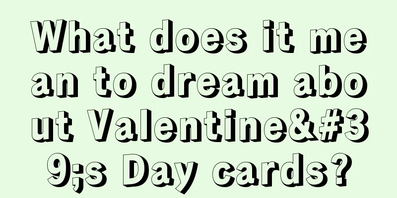 What does it mean to dream about Valentine's Day cards?