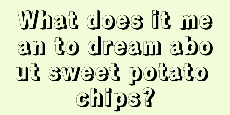 What does it mean to dream about sweet potato chips?