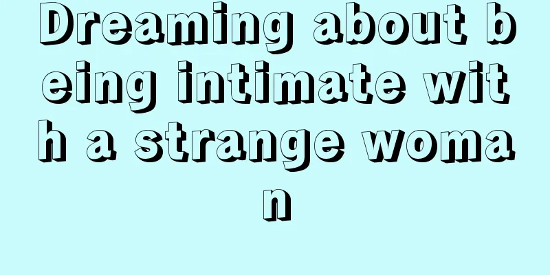 Dreaming about being intimate with a strange woman