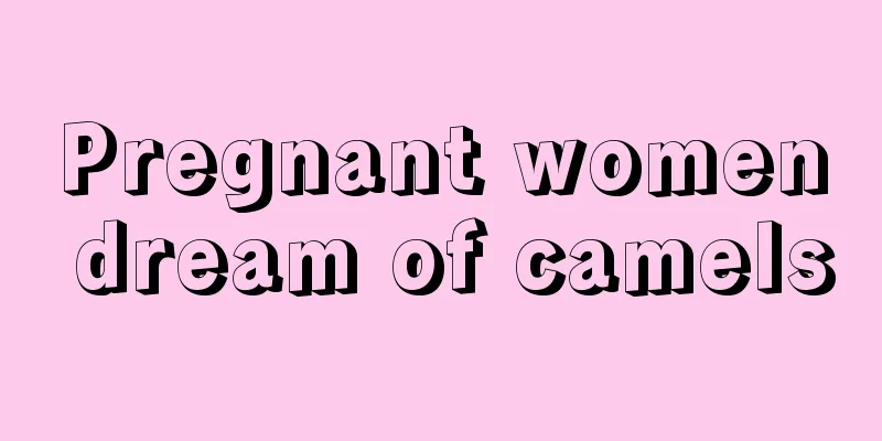 Pregnant women dream of camels