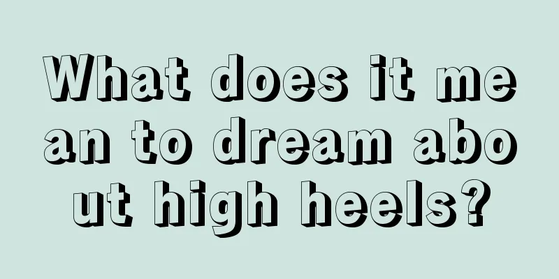 What does it mean to dream about high heels?