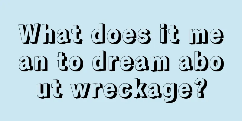 What does it mean to dream about wreckage?