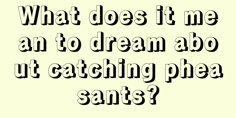 What does it mean to dream about catching pheasants?