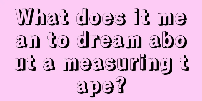 What does it mean to dream about a measuring tape?