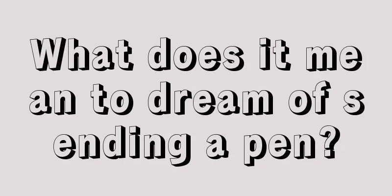 What does it mean to dream of sending a pen?