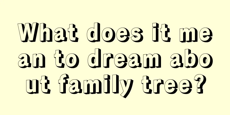 What does it mean to dream about family tree?