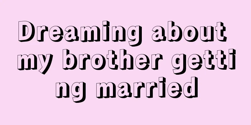 Dreaming about my brother getting married