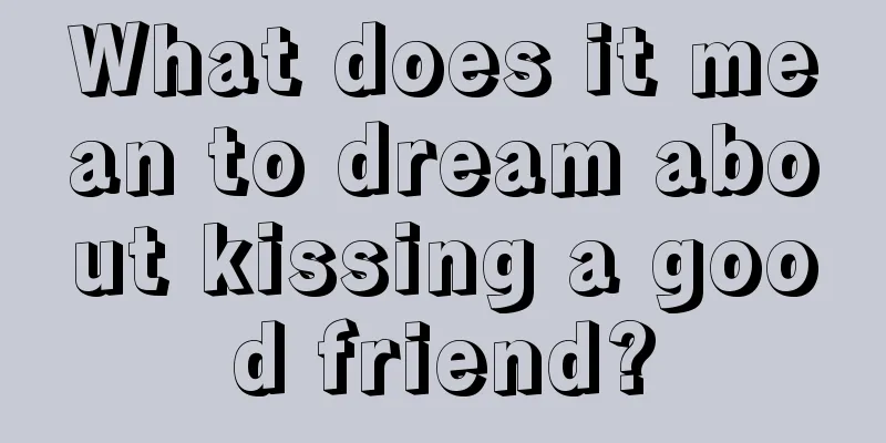 What does it mean to dream about kissing a good friend?