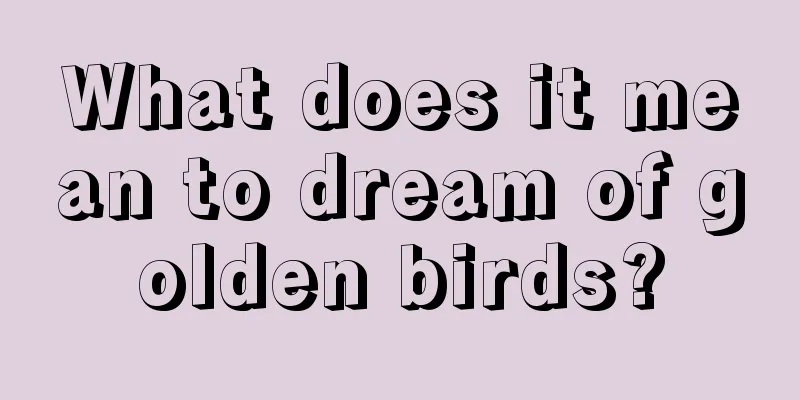 What does it mean to dream of golden birds?