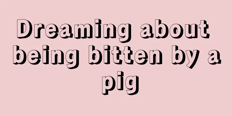 Dreaming about being bitten by a pig