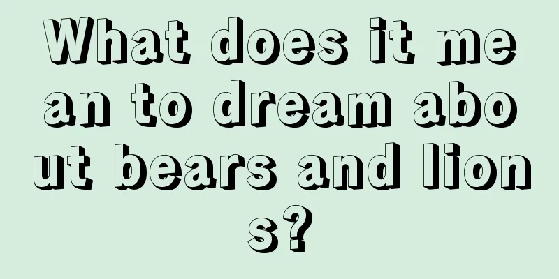 What does it mean to dream about bears and lions?