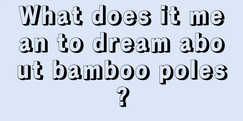 What does it mean to dream about bamboo poles?