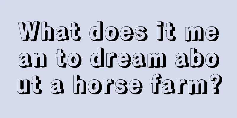 What does it mean to dream about a horse farm?