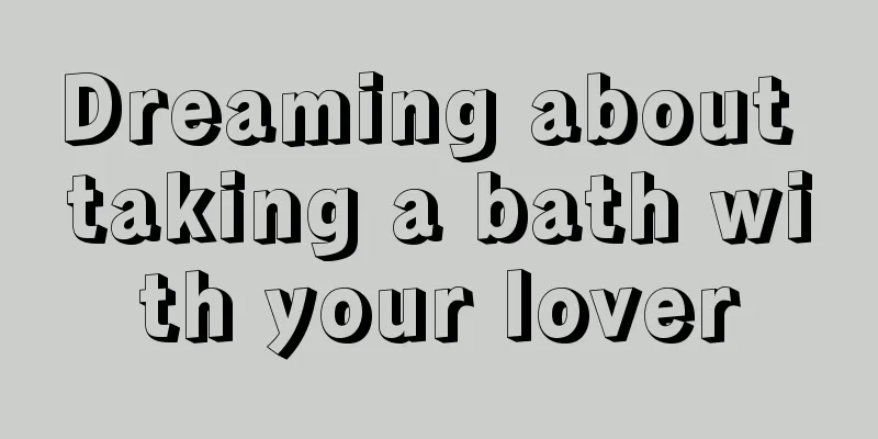 Dreaming about taking a bath with your lover