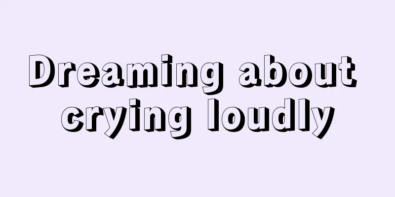 Dreaming about crying loudly