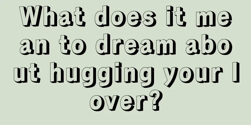 What does it mean to dream about hugging your lover?