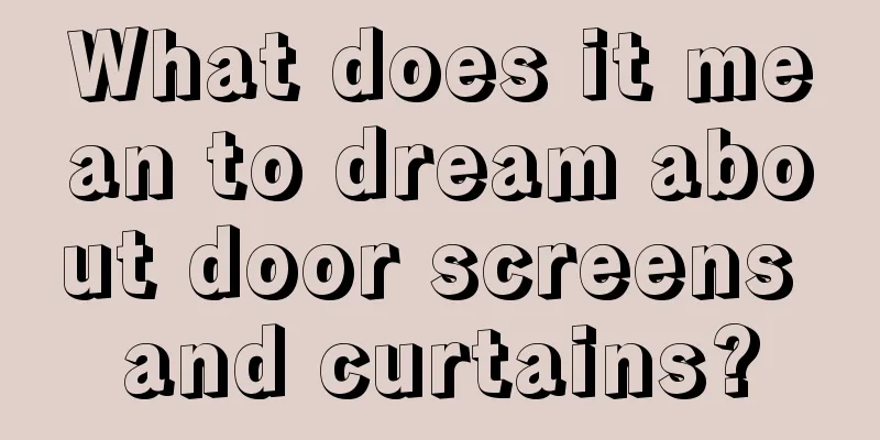 What does it mean to dream about door screens and curtains?