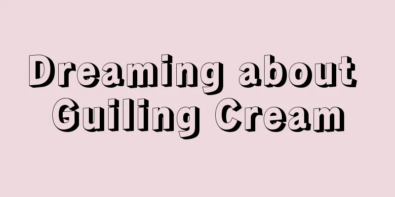 Dreaming about Guiling Cream