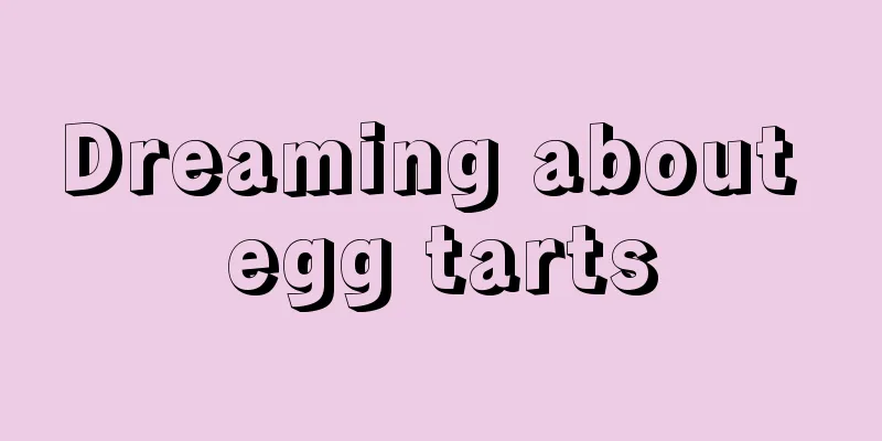 Dreaming about egg tarts