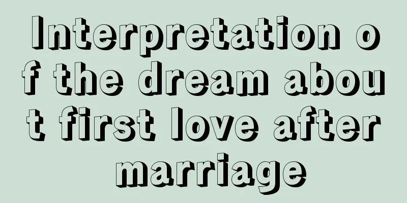 Interpretation of the dream about first love after marriage