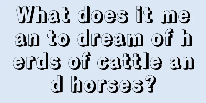 What does it mean to dream of herds of cattle and horses?