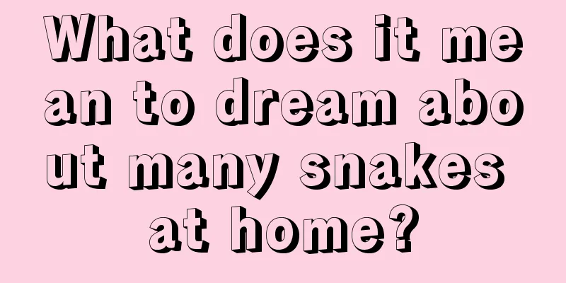 What does it mean to dream about many snakes at home?