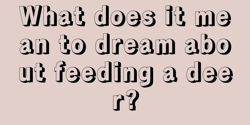 What does it mean to dream about feeding a deer?