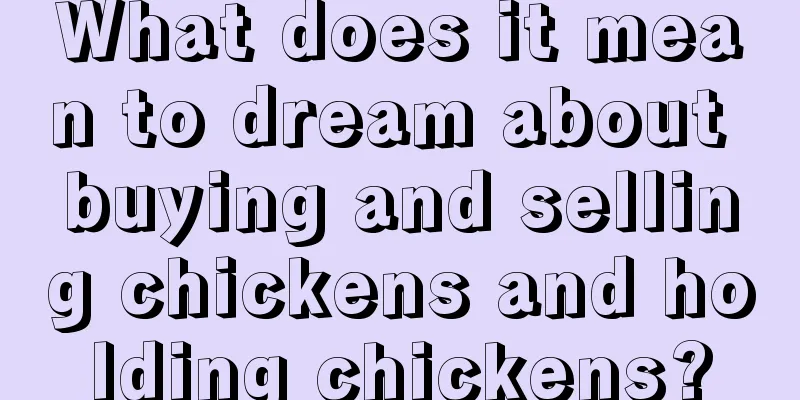 What does it mean to dream about buying and selling chickens and holding chickens?