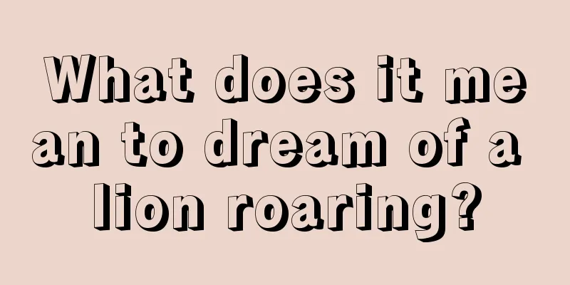 What does it mean to dream of a lion roaring?