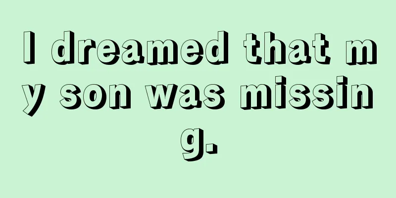 I dreamed that my son was missing.