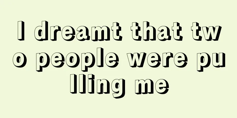 I dreamt that two people were pulling me