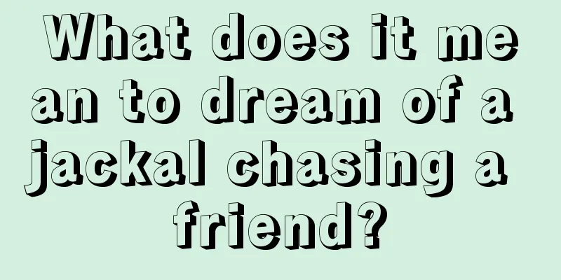 What does it mean to dream of a jackal chasing a friend?