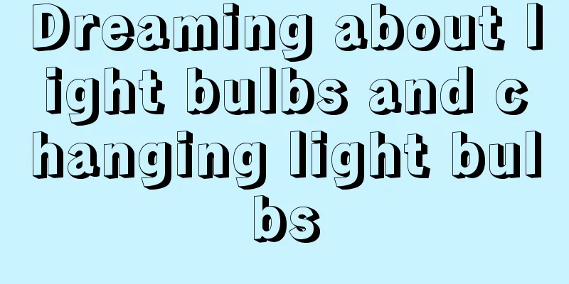 Dreaming about light bulbs and changing light bulbs