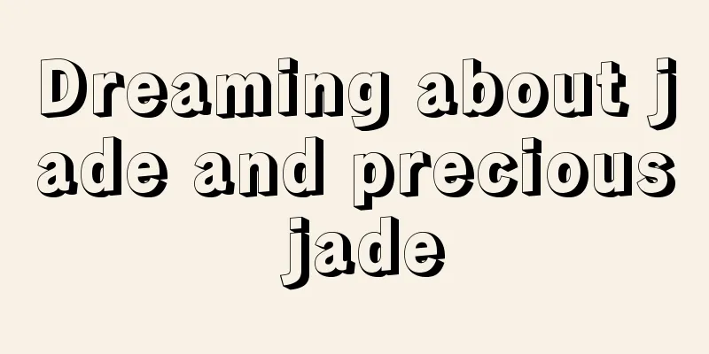 Dreaming about jade and precious jade