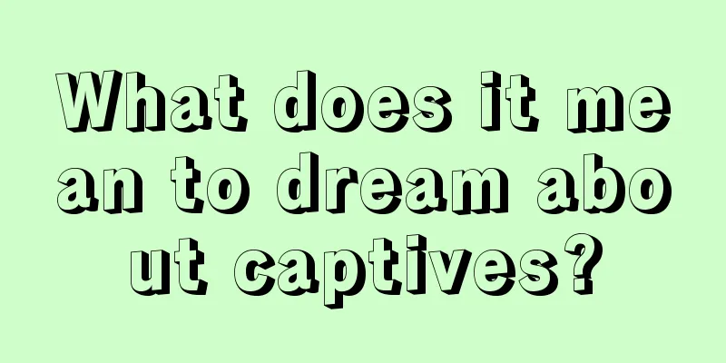 What does it mean to dream about captives?