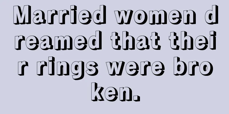 Married women dreamed that their rings were broken.