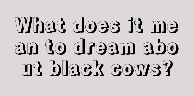 What does it mean to dream about black cows?