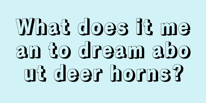 What does it mean to dream about deer horns?