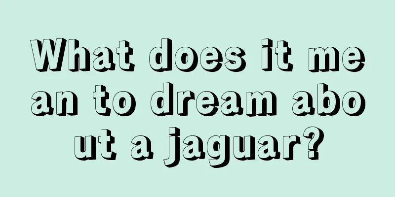 What does it mean to dream about a jaguar?