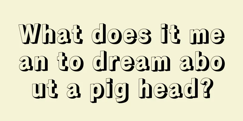 What does it mean to dream about a pig head?