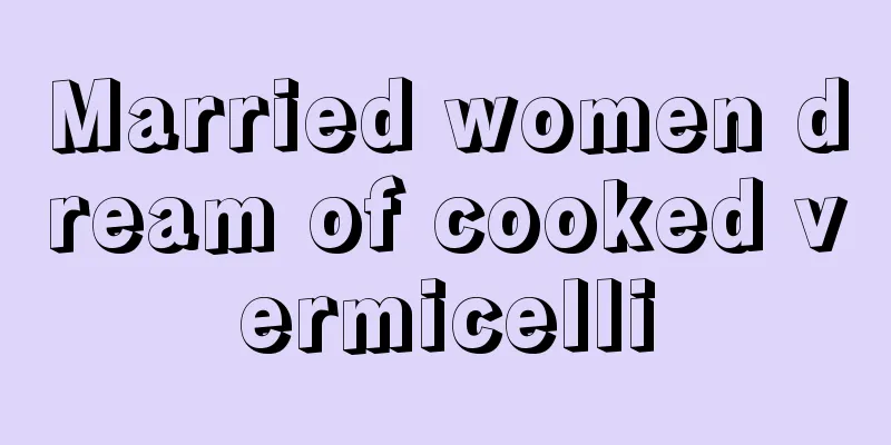 Married women dream of cooked vermicelli