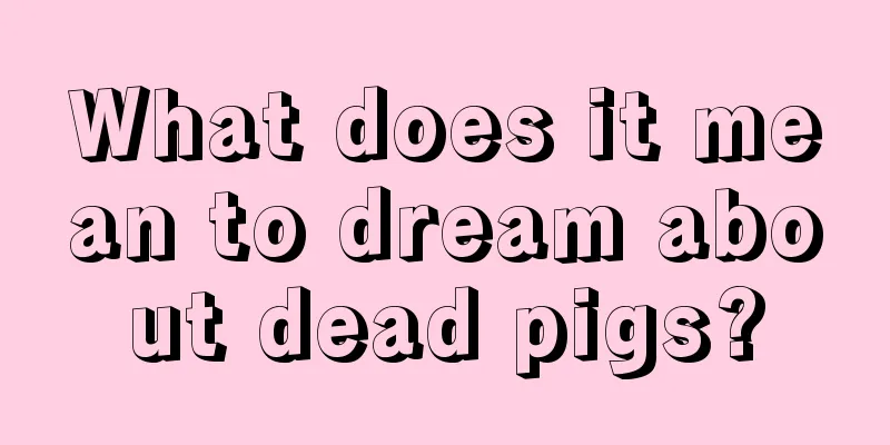 What does it mean to dream about dead pigs?