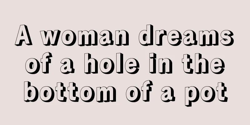 A woman dreams of a hole in the bottom of a pot